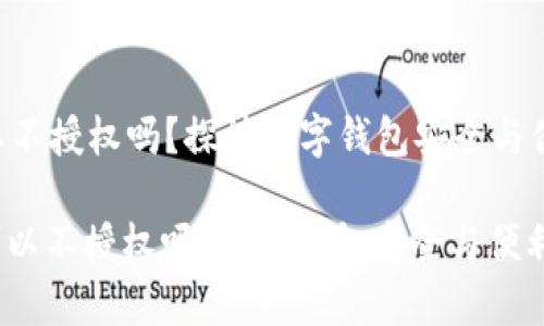 t p钱包可以不授权吗？探讨数字钱包安全与便利的平衡

: t p钱包可以不授权吗？数字钱包安全与便利的多重考量