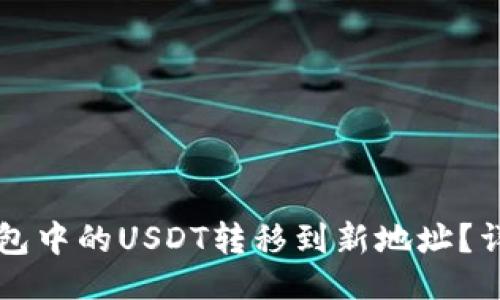 ## 

如何将TP钱包中的USDT转移到新地址？详细操作指南
