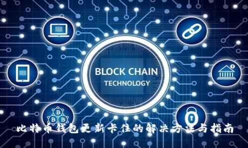 比特币钱包更新卡住的解决方法与指南