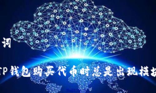 # 和关键词

如何解决TP钱包购买代币时总是出现模块确认问题