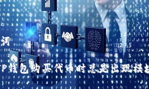 # 和关键词

如何解决TP钱包购买代币时总是出现模块确认问题