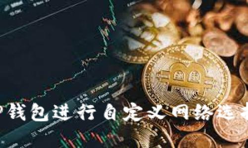 如何使用TP钱包进行自定义网络选择：全面指南