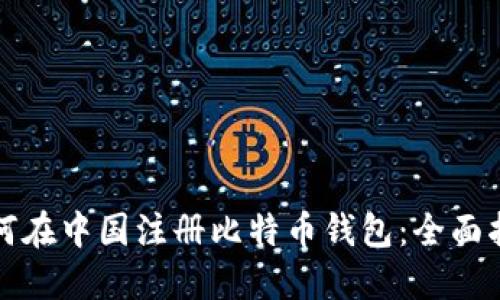 如何在中国注册比特币钱包：全面指南