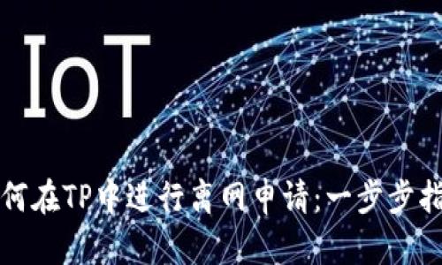 如何在TP中进行离网申请：一步步指导